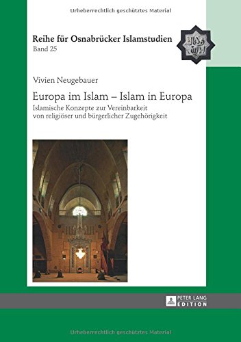Europa im Islam - Islam in Europa: Islamische Konzepte zur Vereinbarkeit von religiöser und bürgerlicher Zugehörigkeit (ROI - Reihe für Osnabrücker Islamstudien)