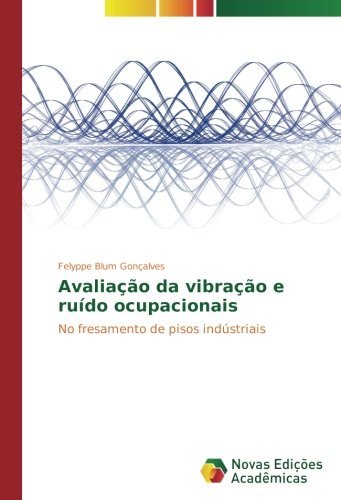 Avaliação da vibração e ruído ocupacionais: No fresamento de pisos indústriais