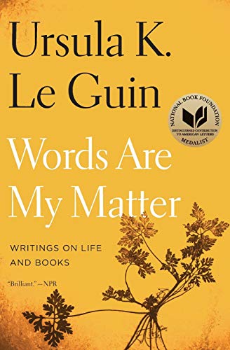 Le Guin, Ursula K. Words Are My Matter, Writings On Life And Books