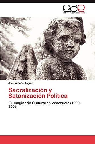 Sacralización y Satanización Política: El Imaginario Cultural en Venezuela (1990-2006)