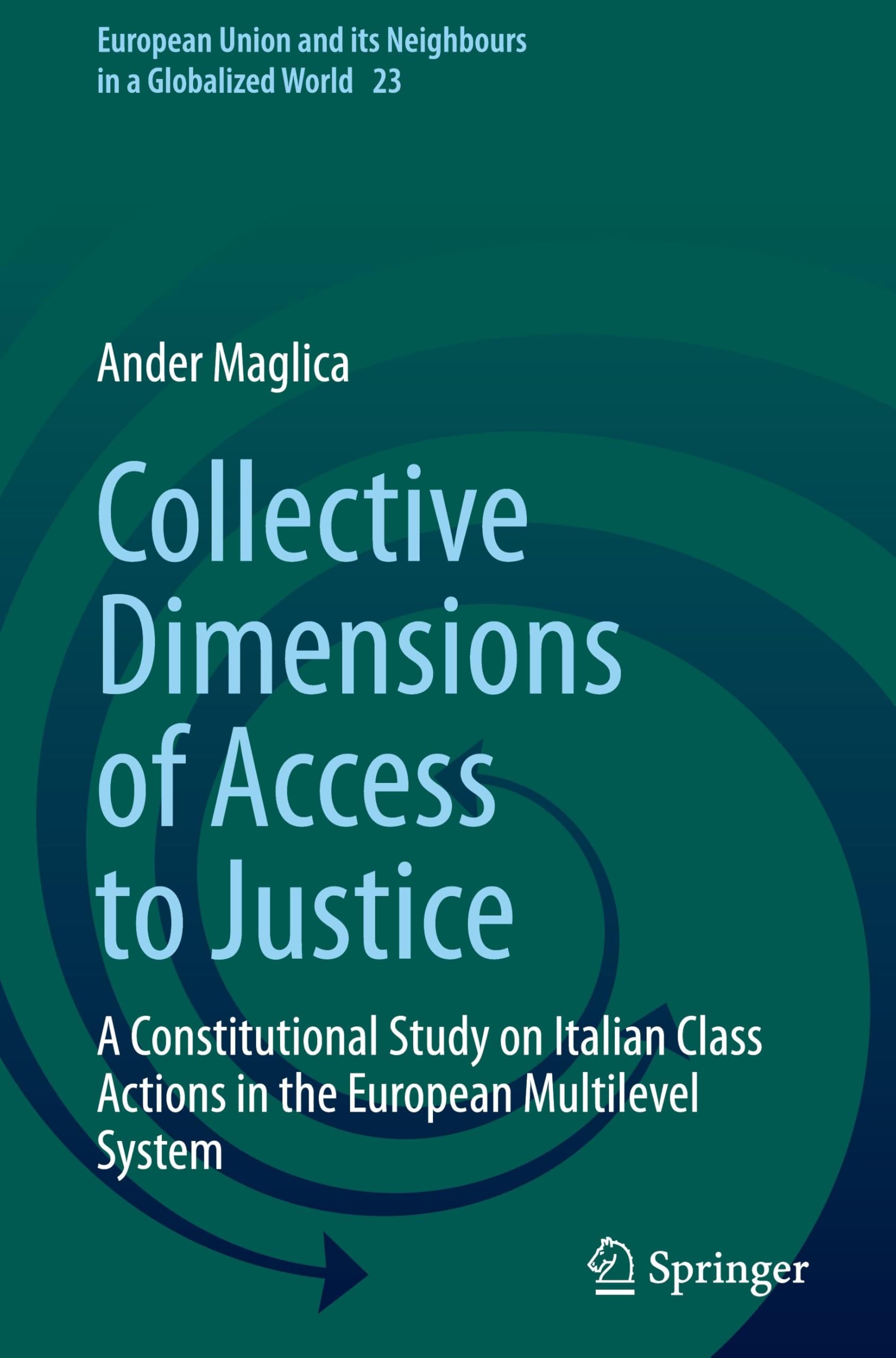 Collective Dimensions of Access to Justice: A Constitutional Study on Italian Class Actions in the European Multilevel System (European Union and its Neighbours in a Globalized World, 23, Band 23)
