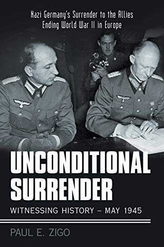 Unconditional Surrender: Witnessing History - May 1945: Nazi Germany's Surrender to the Allies Ending World War Ii in Europe