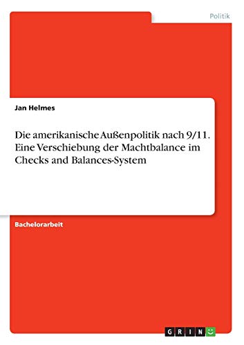 Die amerikanische Außenpolitik nach 9/11. Eine Verschiebung der Machtbalance im Checks and Balances-System
