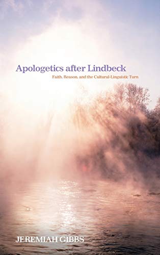 Apologetics after Lindbeck: Faith, Reason, and the Cultural-Linguistic Turn