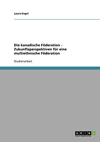 Die kanadische Föderation - Zukunftsperspektiven für eine multiethnische Föderation