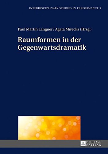 Raumformen in der Gegenwartsdramatik (Interdisciplinary Studies in Performance / Historical Narratives. Theater. Public Life, Band 9)