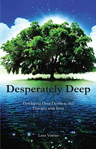 Lana Vawser Desperately Deep, Developing Deep Devotion And Dialogue With Jesus