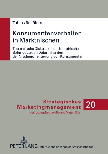 Konsumentenverhalten in Marktnischen: Theoretische Diskussion und empirische Befunde zu den Determinanten der Nischenorientierung von Konsumenten (Strategisches Marketingmanagement)
