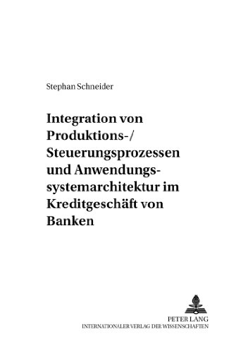 Integration von Produktions-/Steuerungsprozessen und Anwendungssystemarchitektur im Kreditgeschäft von Banken (Schriften zur Wirtschaftsinformatik)