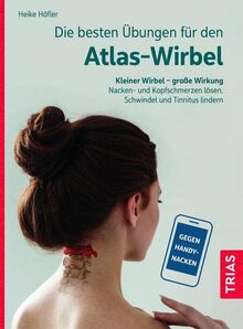 Die besten Übungen für den Atlas-Wirbel: Kleiner Wirbel - große Wirkung. Nacken- und Kopfschmerzen lösen, Schwindel und Tinnitus lindern