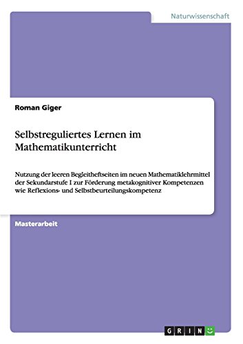 Selbstreguliertes Lernen im Mathematikunterricht: Nutzung der leeren Begleitheftseiten im neuen Mathematiklehrmittel der Sekundarstufe I zur Förderung ... Reflexions- und Selbstbeurteilungskompetenz