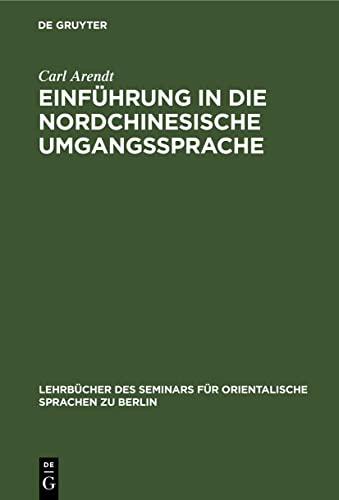Einführung in die nordchinesische Umgangssprache: Abt. 1: Laufender Text. Praktisches Übungsbuch (Lehrbücher des Seminars für orientalische Sprachen zu Berlin, 12, 1, Band 12)