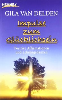 Impulse zum Glücklichsein: Positive Affirmationen und Lebensgedanken