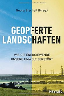 Geopferte Landschaften: Wie die Energiewende unsere Umwelt zerstört