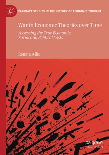 War in Economic Theories over Time: Assessing the True Economic, Social and Political Costs (Palgrave Studies in the History of Economic Thought)