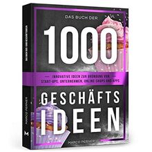 Das Buch der 1000 Geschäftsideen: Innovative Ideen zur Gründung von Start-ups, Unternehmen, Online-Shops und Apps