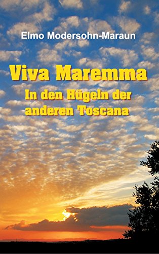 Viva Maremma - In den Hügeln der anderen Toscana: Autobiografische Erzählung, Wanderungen und toskanische Gerichte