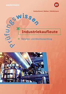 Prüfungsvorbereitung / Prüfungswissen Industriekaufleute: Industriekaufmann / Industriekauffrau / Zwischen- und Abschlussprüfung (Prüfungsvorbereitung: Industriekaufmann / Industriekauffrau)