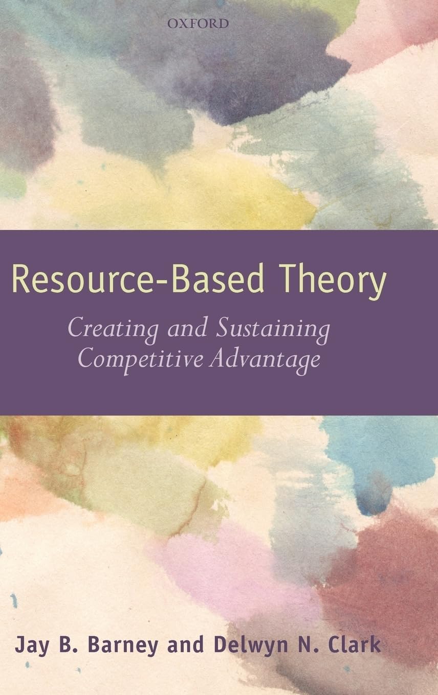 Resource-Based Theory: Creating and Sustaining Competitive Advantage