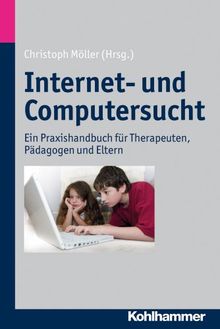 Internet- und Computersucht; Ein Praxishandbuch für Therapeuten, Pädagogen und Eltern