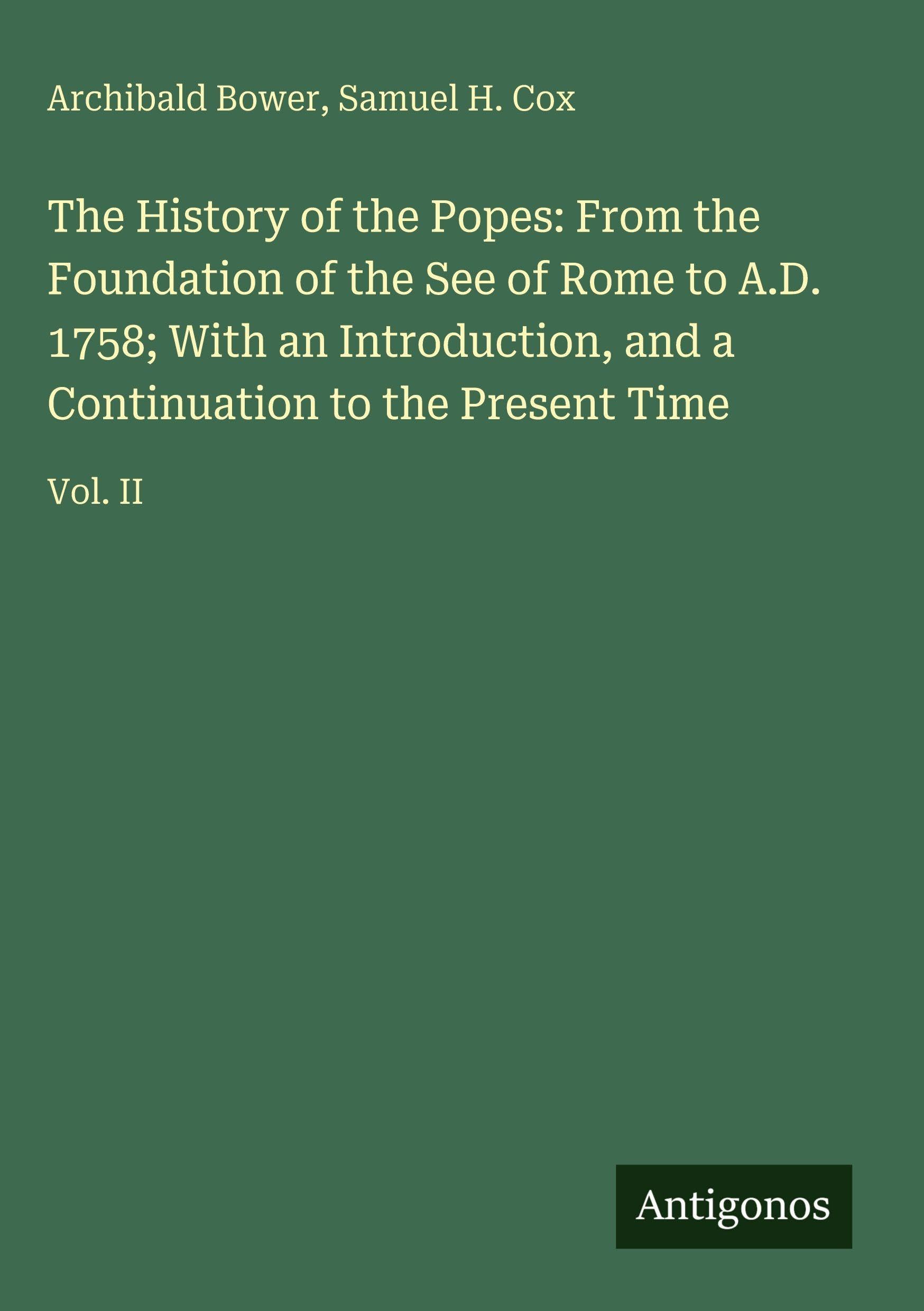 The History of the Popes: From the Foundation of the See of Rome to A.D. 1758; With an Introduction, and a Continuation to the Present Time: Vol. II