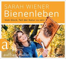 Bienenleben: Vom Glück, Teil der Natur zu sein