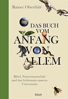 Das Buch vom Anfang von allem: Bibel, Naturwissenschaft und das Geheimnis unseres Universums