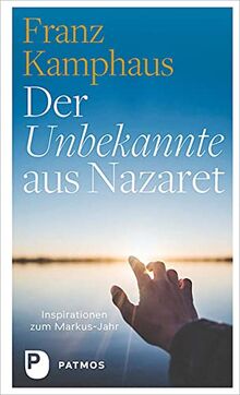 Der Unbekannte aus Nazaret: Inspirationen zum Markus-Jahr