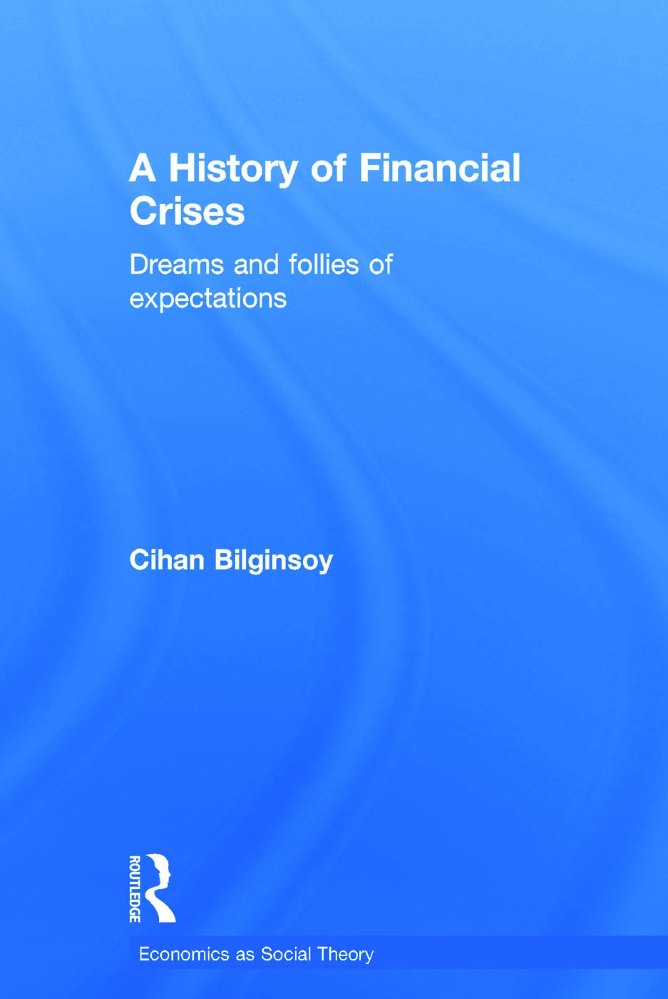 A History of Financial Crises: Dreams and Follies of Expectations (Economics As Social Theory)