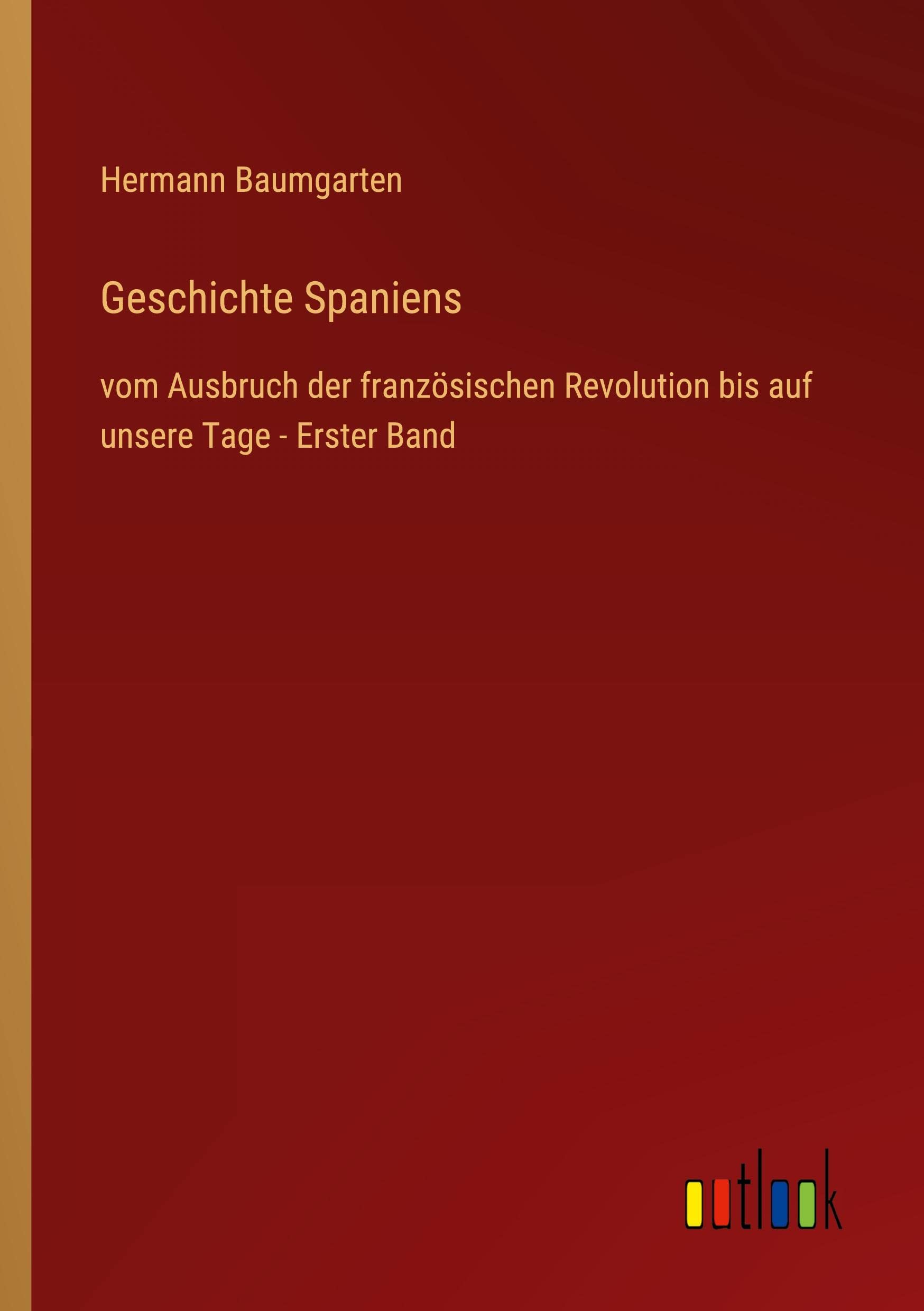 Geschichte Spaniens: vom Ausbruch der französischen Revolution bis auf unsere Tage - Erster Band