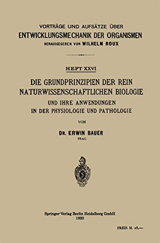 Die Grundprinzipien Der Rein Naturwissenschaftlichen Biologie Und Ihre Anwendungen In Der Physiologie Und Pathologie (Vorträge und Aufsätze über Entwicklungsmechanik der Organismen, 26, Band 26)