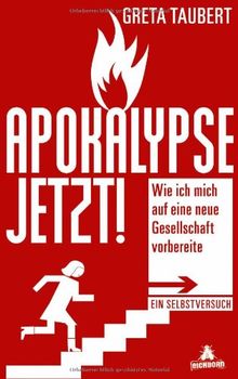 Apokalypse jetzt!: Wie ich mich auf eine neue Gesellschaft vorbereite. Ein Selbstversuch