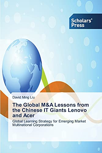 The Global M&A Lessons from the Chinese IT Giants Lenovo and Acer: Global Learning Strategy for Emerging Market Multinational Corporations