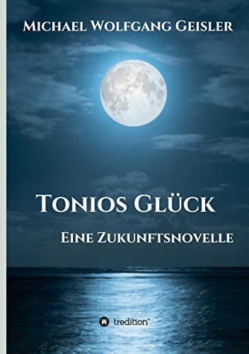 Tonios Glück: Eine Zukunftsnovelle