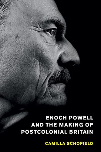 Camilla Schofield Enoch Powell And The Making Of Postcolonial Britain