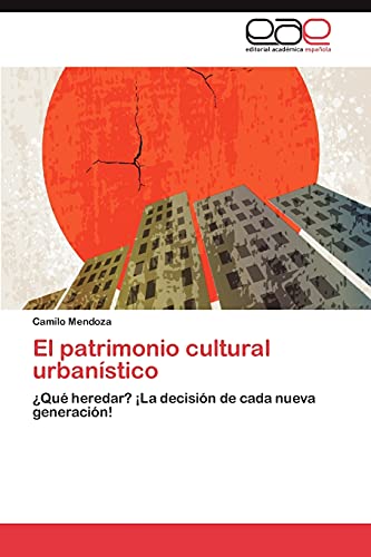 El patrimonio cultural urbanístico: ¿Qué heredar? ¡La decisión de cada nueva generación!