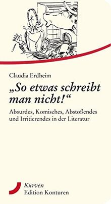 "So etwas schreibt man nicht!": Absurdes, Komisches, Abstoßendes und Irritierendes in der Literatur (Kurven)