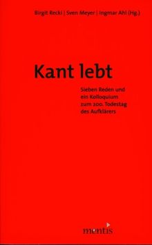 Kant lebt!: Sieben Reden und ein Kolloquium zum 200. Todestag des Aufklärers