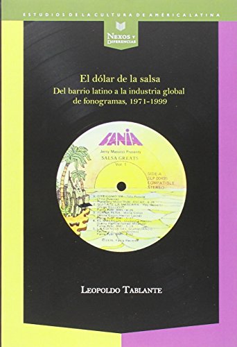 El dólar de la salsa. Del barrio latino a la industria multinacional de fonogramas, 1971-1999. (Nexos y Diferencias. Estudios de la Cultura de América Latina, Band 39)
