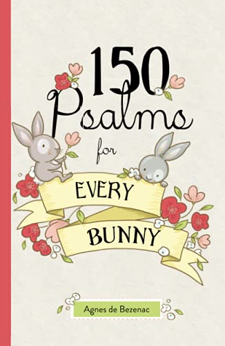 150 Psalms for Every Bunny: The book of Psalms, paraphrased for young readers