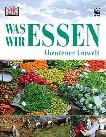 Abenteuer Umwelt: Was wir essen. ( Ab 8 J.).