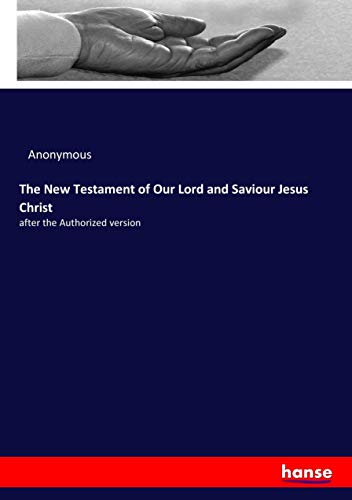 The New Testament of Our Lord and Saviour Jesus Christ: after the Authorized version