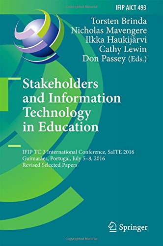 Stakeholders and Information Technology in Education: IFIP TC 3 International Conference, SaITE 2016, Guimarães, Portugal, July 5-8, 2016, Revised ... in Information and Communication Technology)
