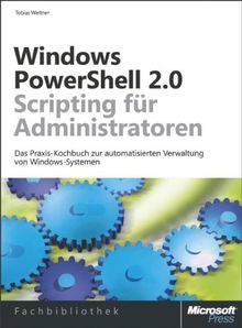 Windows PowerShell 2.0-Scripting für Administratoren: Das Praxisbuch mit Rezepten zur automatisierten Verwaltung von Windows-Systemen