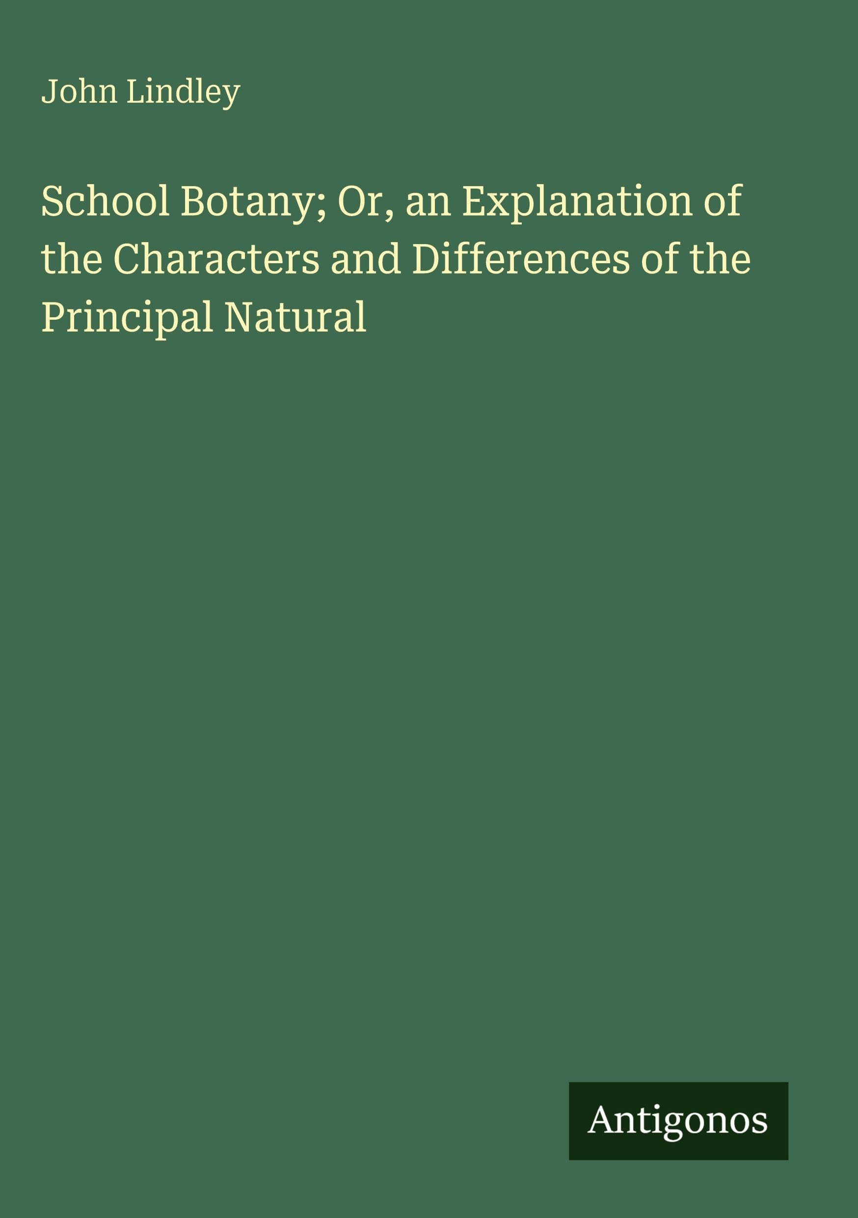 School Botany; Or, an Explanation of the Characters and Differences of the Principal Natural