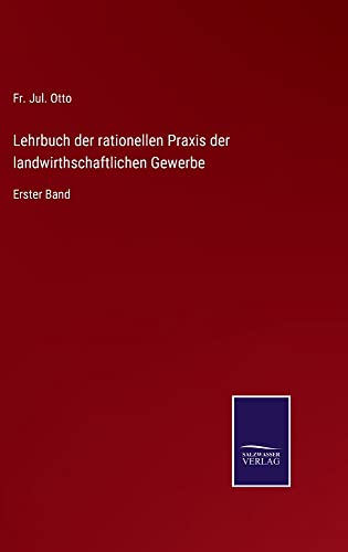 Lehrbuch der rationellen Praxis der landwirthschaftlichen Gewerbe: Erster Band