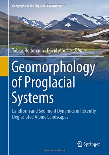 Geomorphology of Proglacial Systems: Landform and Sediment Dynamics in Recently Deglaciated Alpine Landscapes (Geography of the Physical Environment)