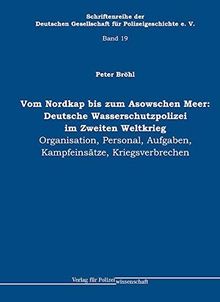 Vom Nordkap bis zum Asowschen Meer: Deutsche Wasserschutzpolizei im Zweiten Weltkrieg: Organisation, Personal, Aufgaben, Kampfeinsätze, Kriegsverbrechen