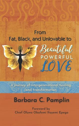 From Fat, Black, and Unlovable to Beautiful. Powerful. Love: a journey of intergenerational healing and transformation