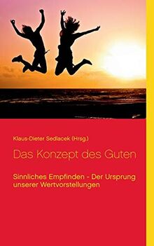 Das Konzept des Guten: Sinnliches Empfinden - Der Ursprung unserer Wertvorstellungen (Wissenschaftliche Bibliothek)